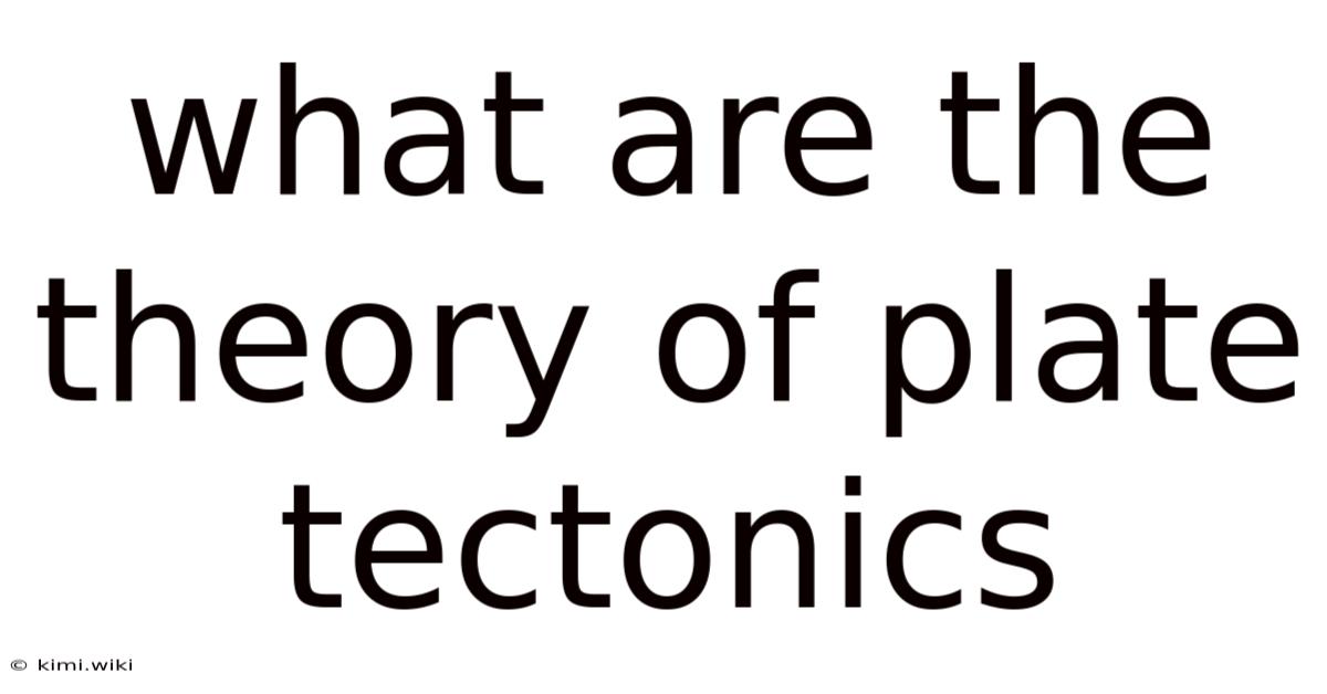 What Are The Theory Of Plate Tectonics