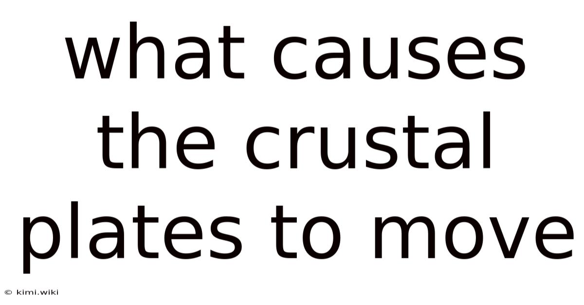 What Causes The Crustal Plates To Move