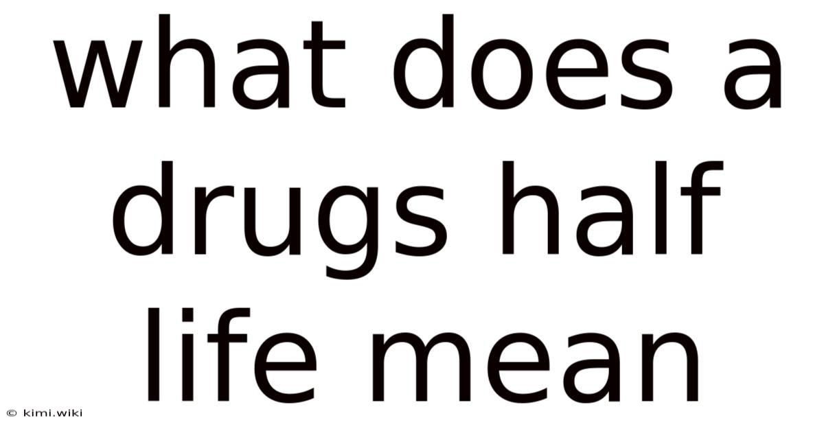 What Does A Drugs Half Life Mean