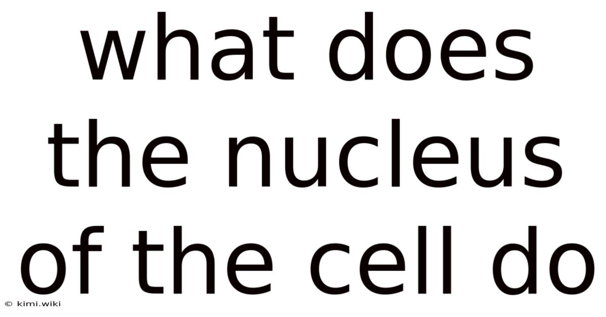 What Does The Nucleus Of The Cell Do