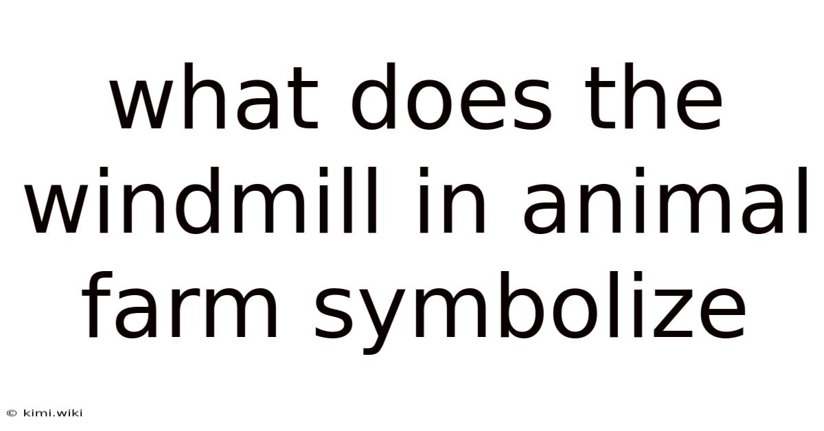 What Does The Windmill In Animal Farm Symbolize