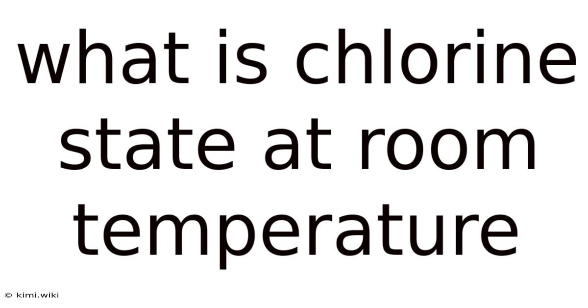 What Is Chlorine State At Room Temperature