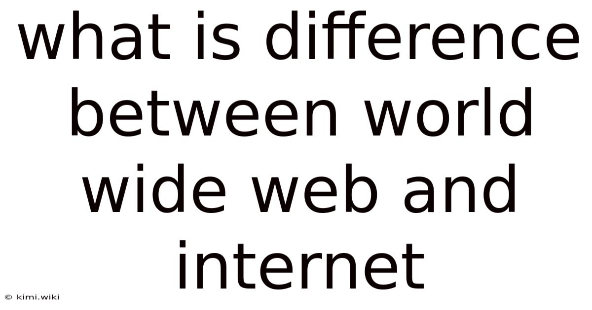 What Is Difference Between World Wide Web And Internet
