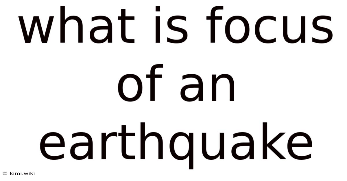 What Is Focus Of An Earthquake