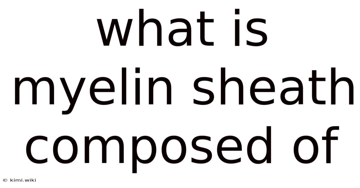 What Is Myelin Sheath Composed Of