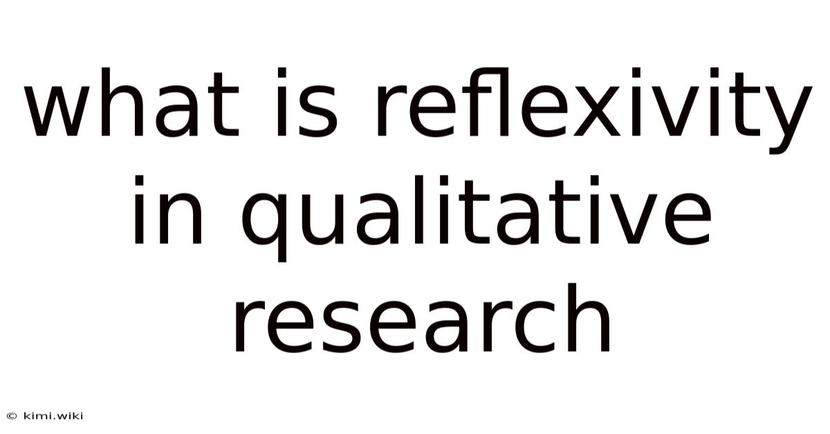 What Is Reflexivity In Qualitative Research