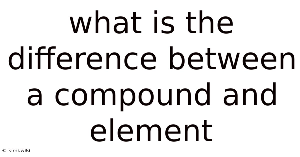 What Is The Difference Between A Compound And Element