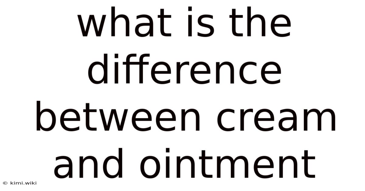 What Is The Difference Between Cream And Ointment