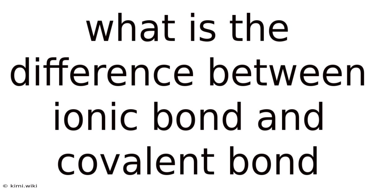 What Is The Difference Between Ionic Bond And Covalent Bond