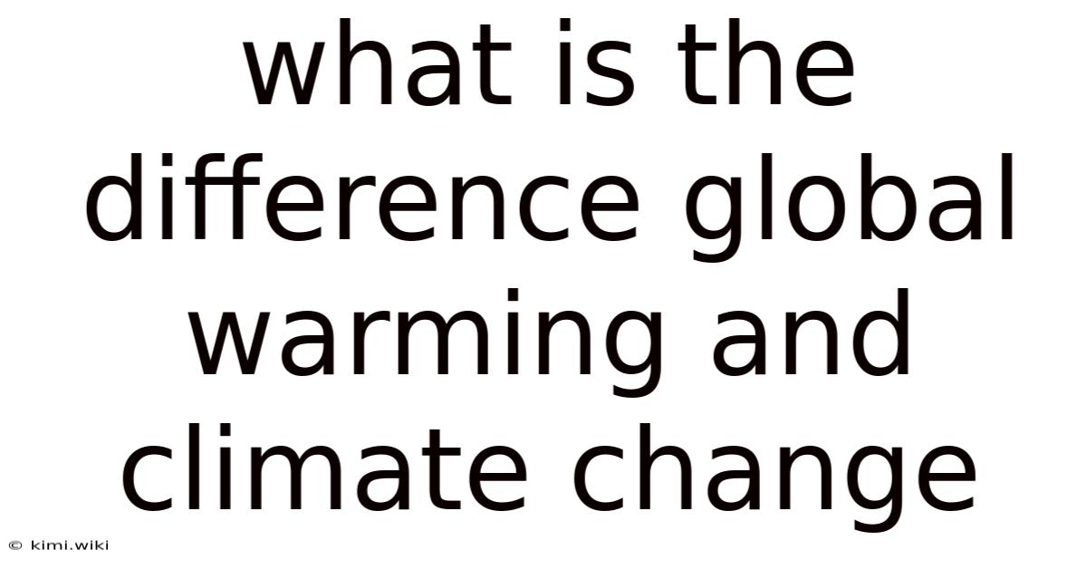 What Is The Difference Global Warming And Climate Change