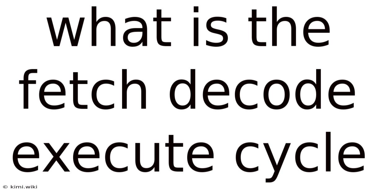 What Is The Fetch Decode Execute Cycle
