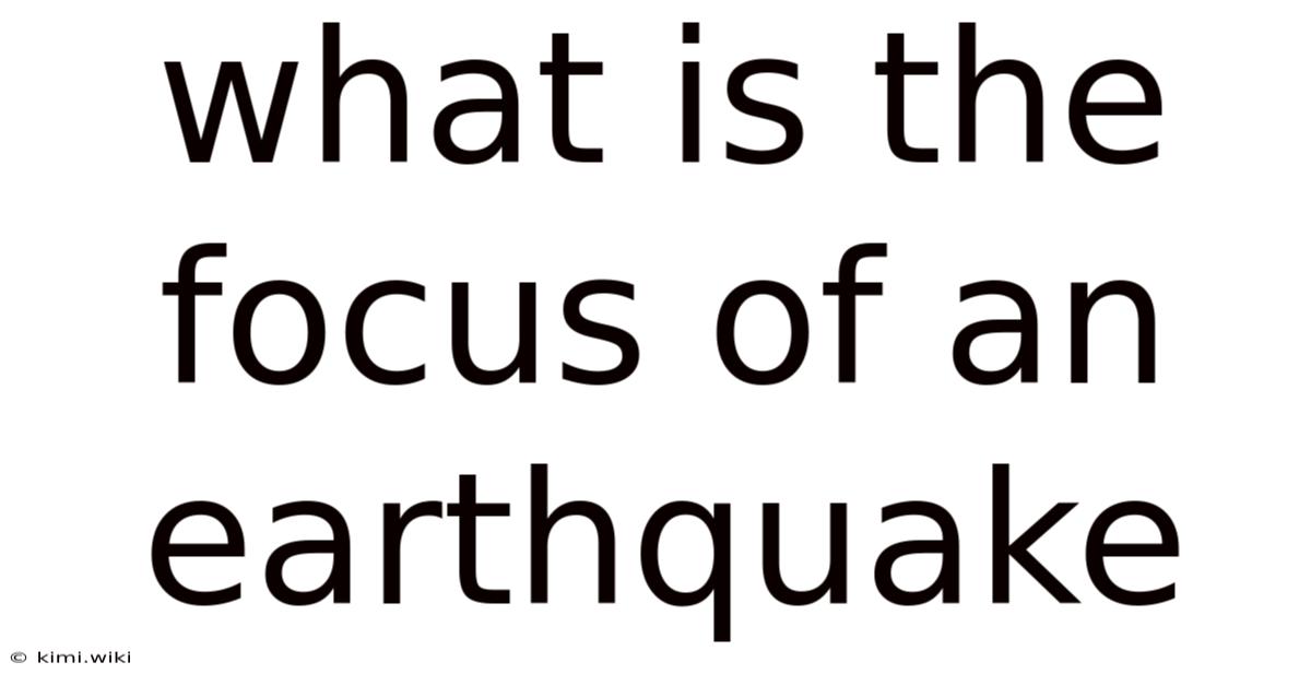 What Is The Focus Of An Earthquake
