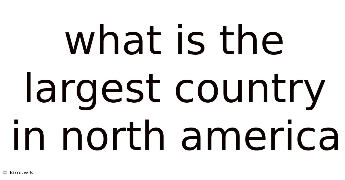 What Is The Largest Country In North America