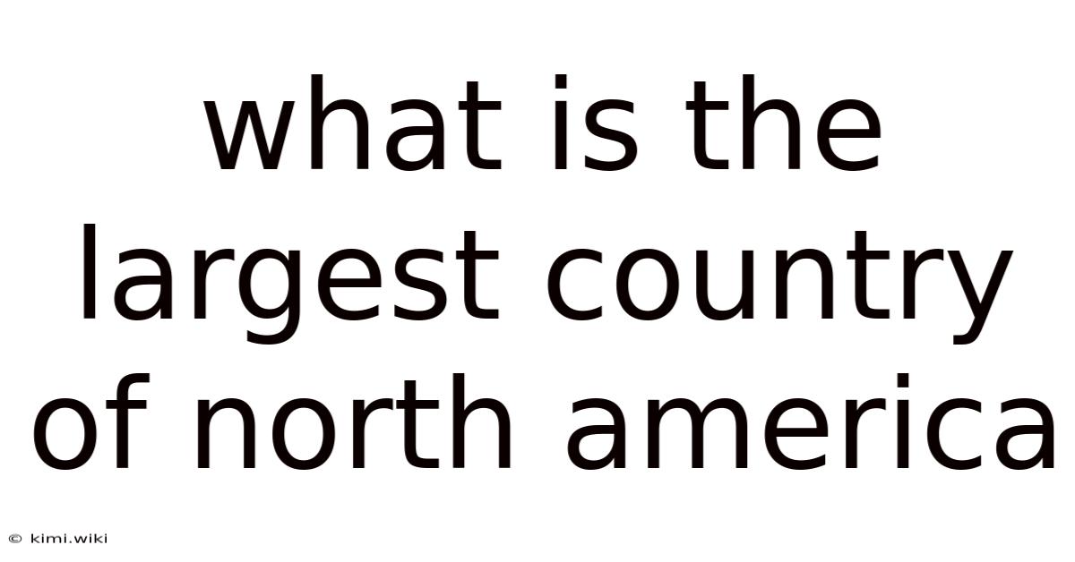 What Is The Largest Country Of North America