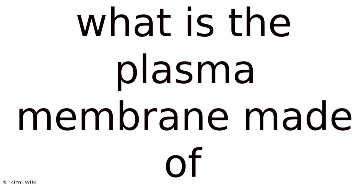 What Is The Plasma Membrane Made Of