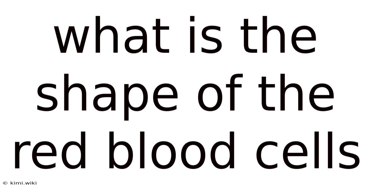 What Is The Shape Of The Red Blood Cells