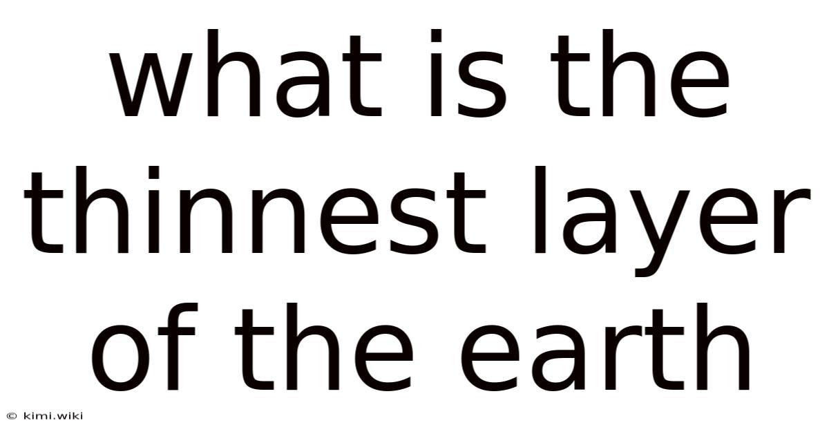 What Is The Thinnest Layer Of The Earth