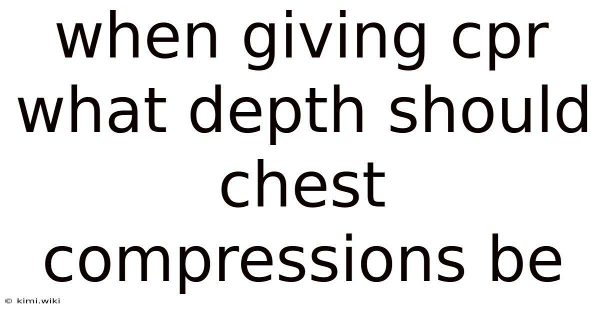 When Giving Cpr What Depth Should Chest Compressions Be
