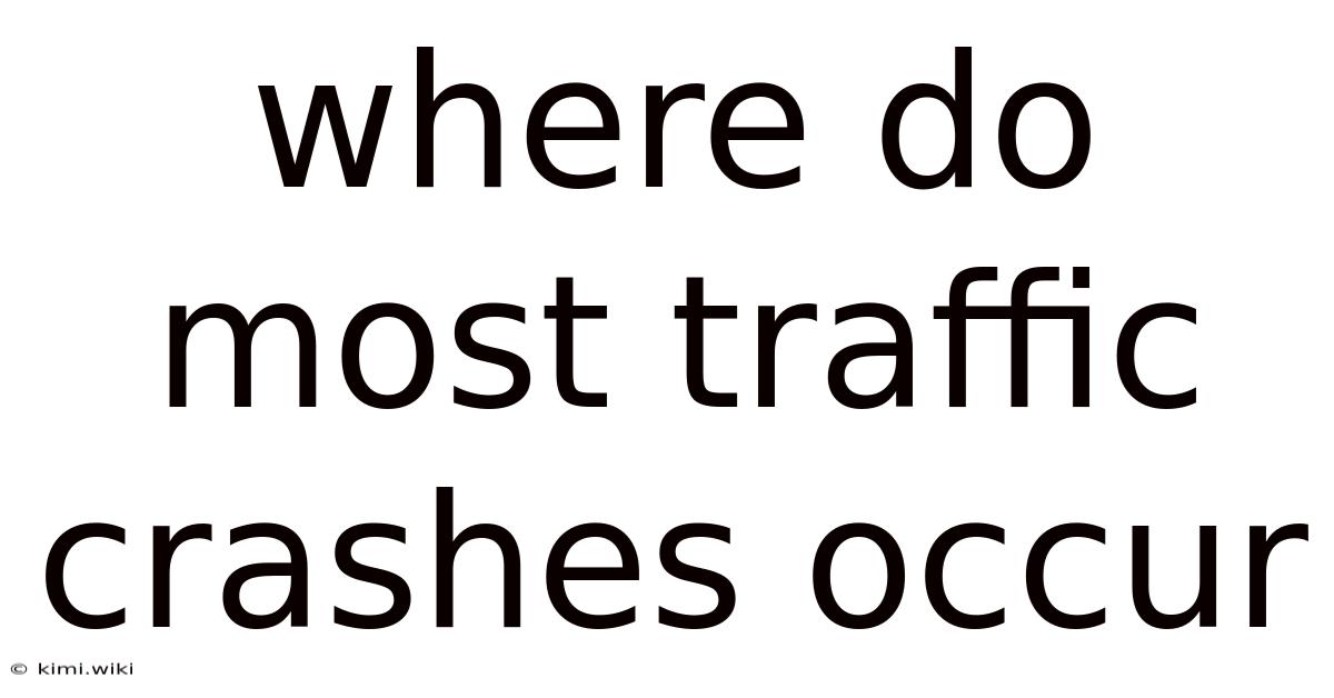 Where Do Most Traffic Crashes Occur