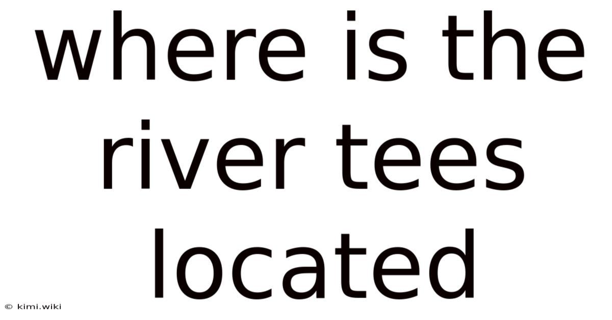 Where Is The River Tees Located