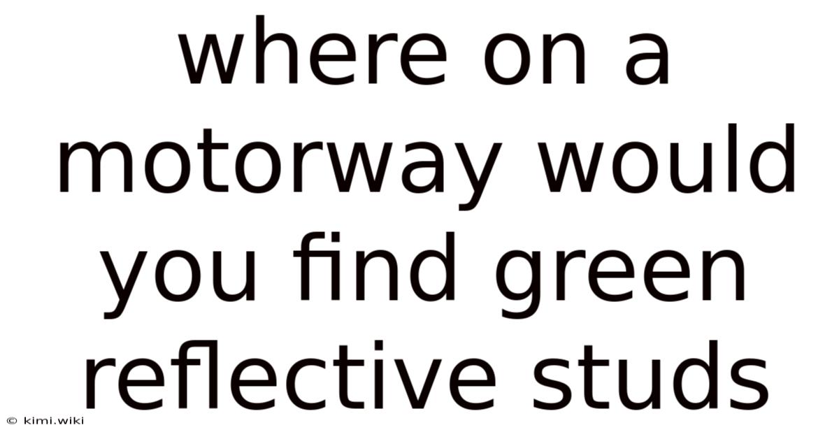 Where On A Motorway Would You Find Green Reflective Studs