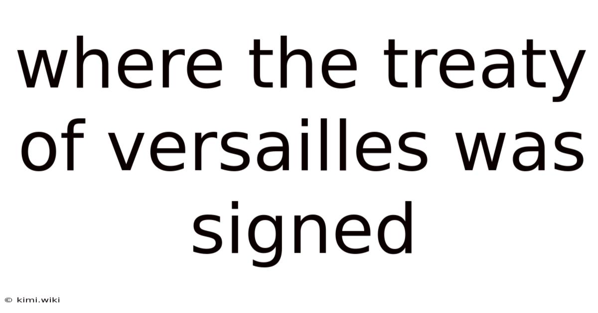 Where The Treaty Of Versailles Was Signed