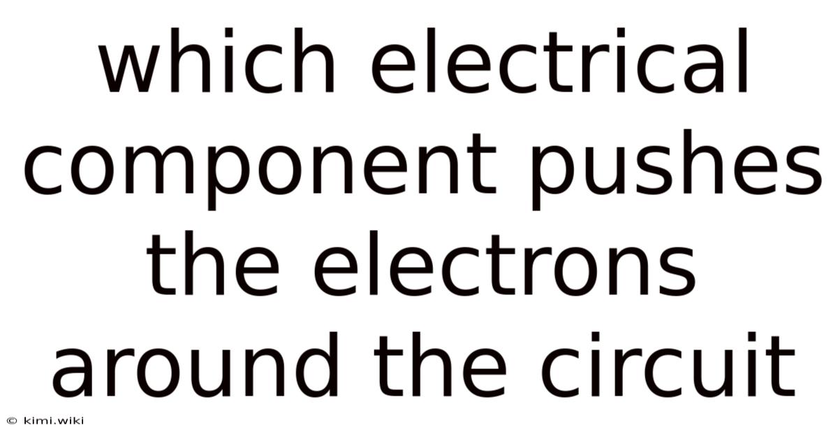 Which Electrical Component Pushes The Electrons Around The Circuit