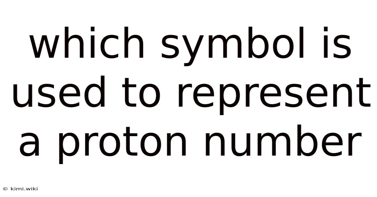 Which Symbol Is Used To Represent A Proton Number