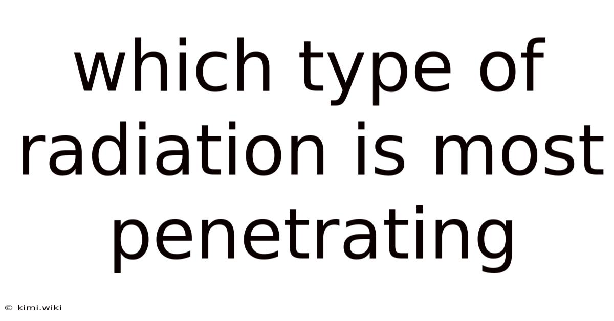 Which Type Of Radiation Is Most Penetrating