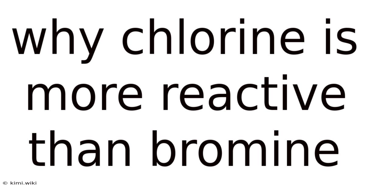 Why Chlorine Is More Reactive Than Bromine