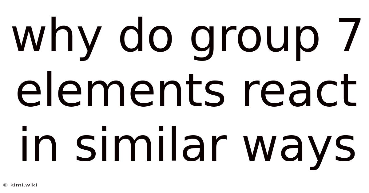 Why Do Group 7 Elements React In Similar Ways