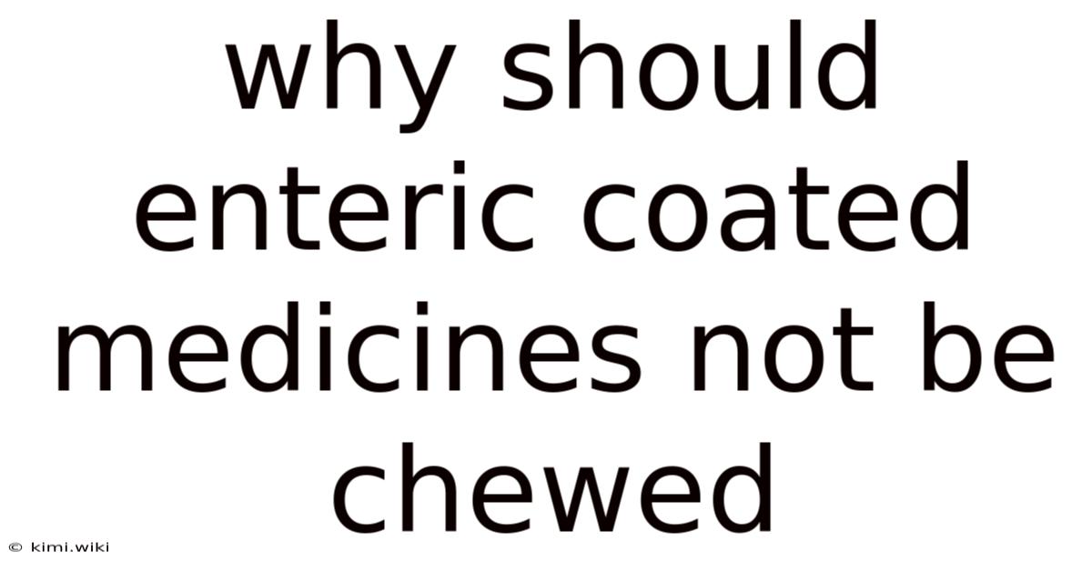 Why Should Enteric Coated Medicines Not Be Chewed