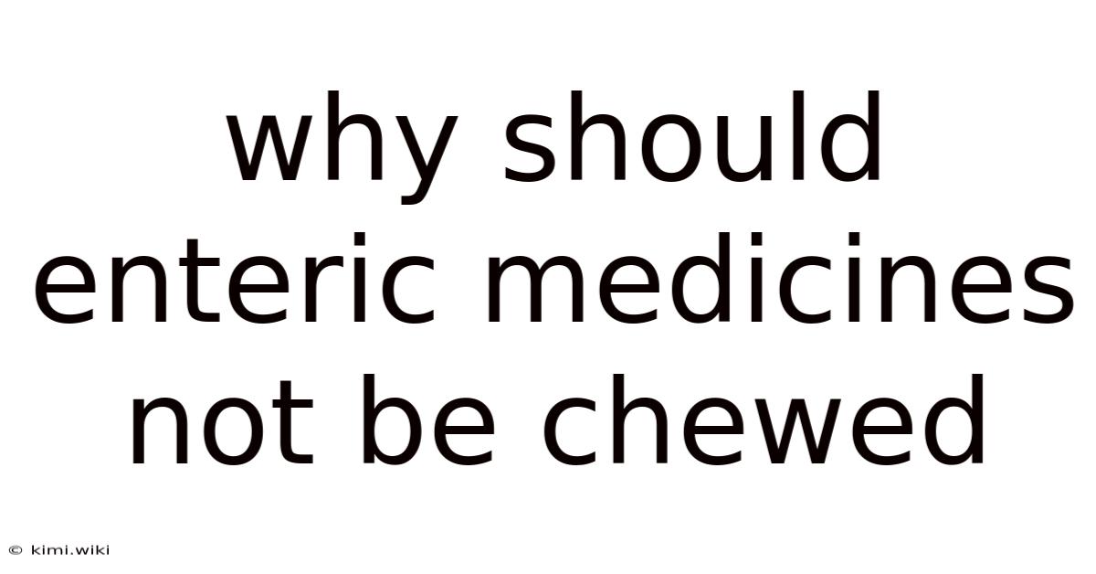 Why Should Enteric Medicines Not Be Chewed