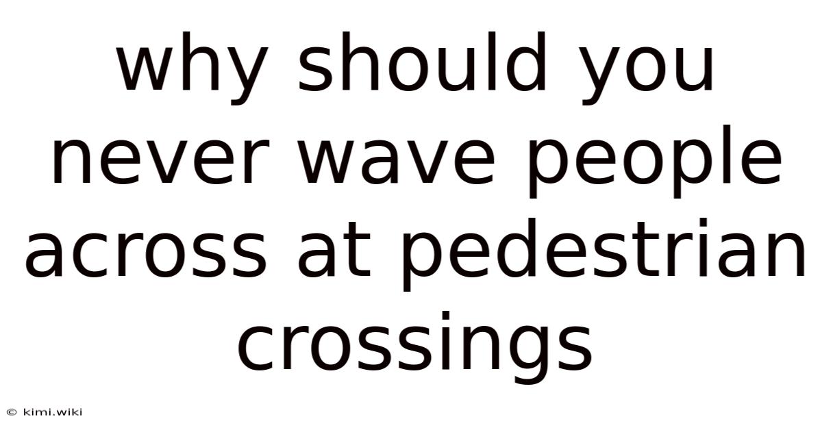 Why Should You Never Wave People Across At Pedestrian Crossings