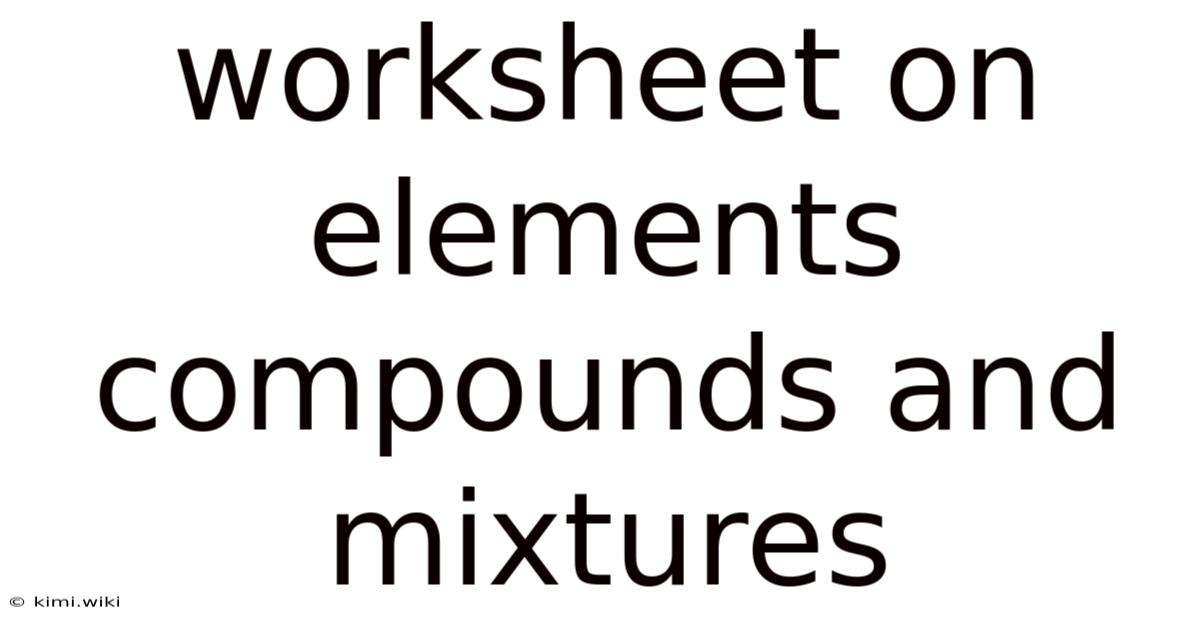 Worksheet On Elements Compounds And Mixtures